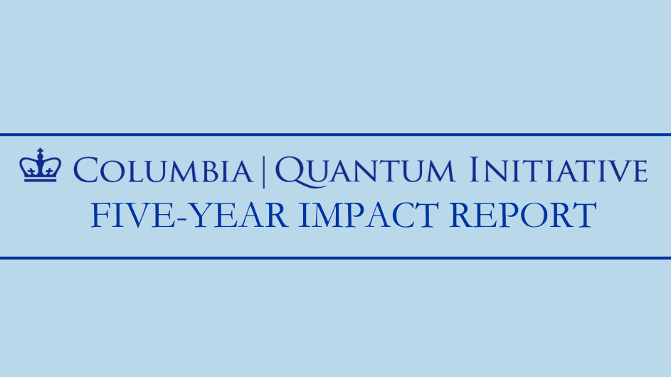 Text reading: Columbia Quantum Initiative Five-Year Impact Report